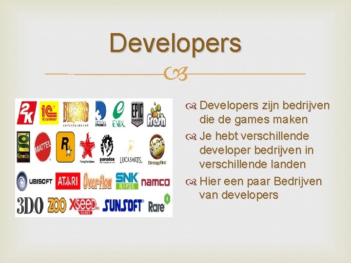 Developers zijn bedrijven die de games maken Je hebt verschillende developer bedrijven in verschillende