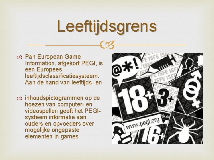 Leeftijdsgrens Pan European Game Information, afgekort PEGI, is een Europees leeftijdsclassificatiesysteem. Aan de hand