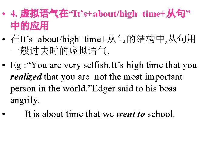  • 4. 虚拟语气在“It’s+about/high time+从句” 中的应用 • 在It’s about/high time+从句的结构中, 从句用 一般过去时的虚拟语气. • Eg