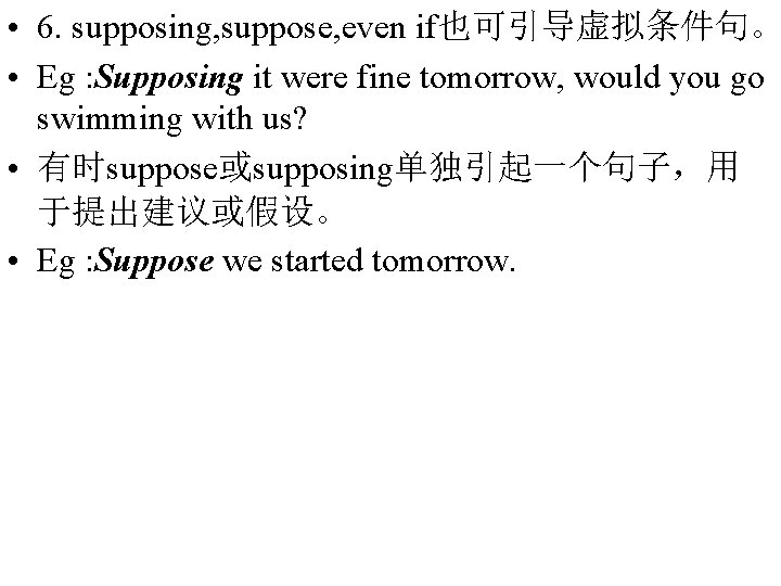  • 6. supposing, suppose, even if也可引导虚拟条件句。 • Eg : Supposing it were fine