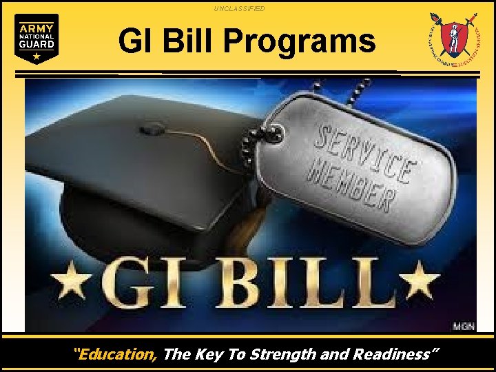 UNCLASSIFIED GI Bill Programs “Education, The Key To Strength and Readiness” 