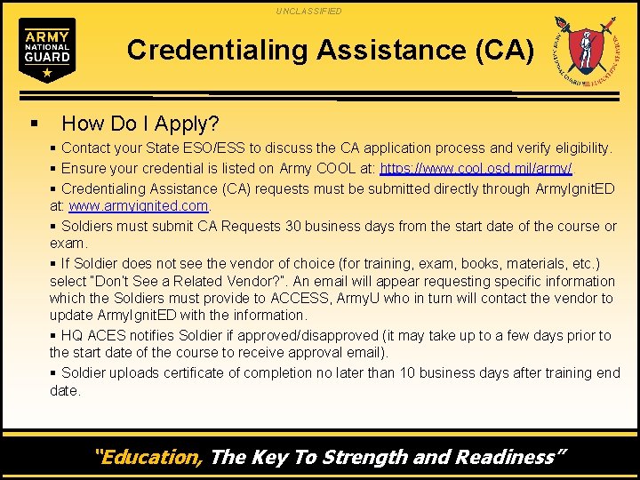 UNCLASSIFIED Credentialing Assistance (CA) § How Do I Apply? § Contact your State ESO/ESS