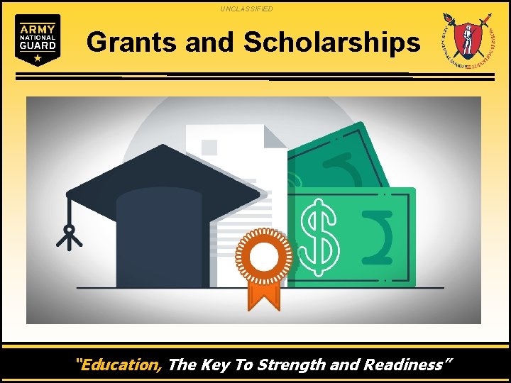 UNCLASSIFIED Grants and Scholarships “Education, The Key To Strength and Readiness” 