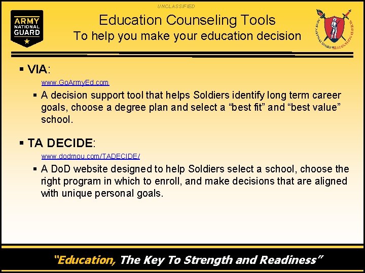 UNCLASSIFIED Education Counseling Tools To help you make your education decision § VIA: www.