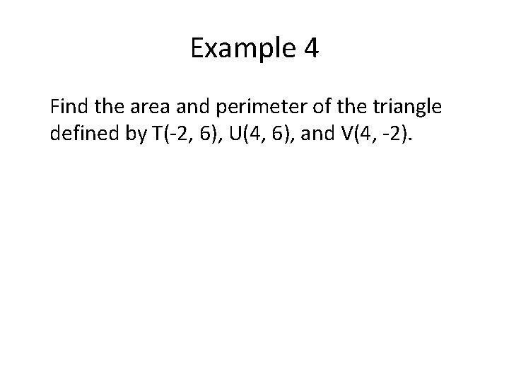 Example 4 Find the area and perimeter of the triangle defined by T(-2, 6), Example 4 Find the area and perimeter of the triangle defined by T(-2, 6),