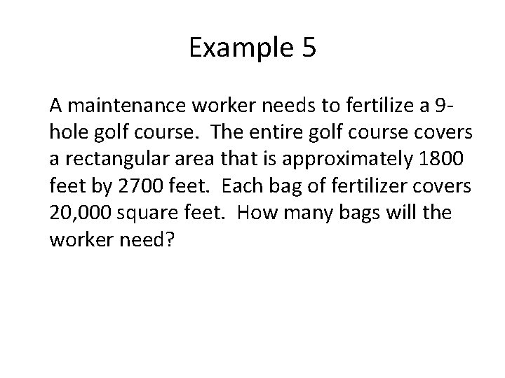 Example 5 A maintenance worker needs to fertilize a 9 hole golf course. The Example 5 A maintenance worker needs to fertilize a 9 hole golf course. The