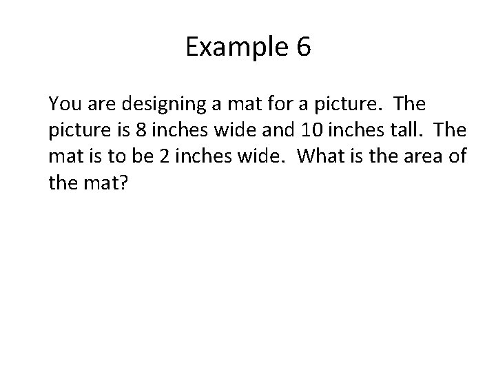 Example 6 You are designing a mat for a picture. The picture is 8 Example 6 You are designing a mat for a picture. The picture is 8