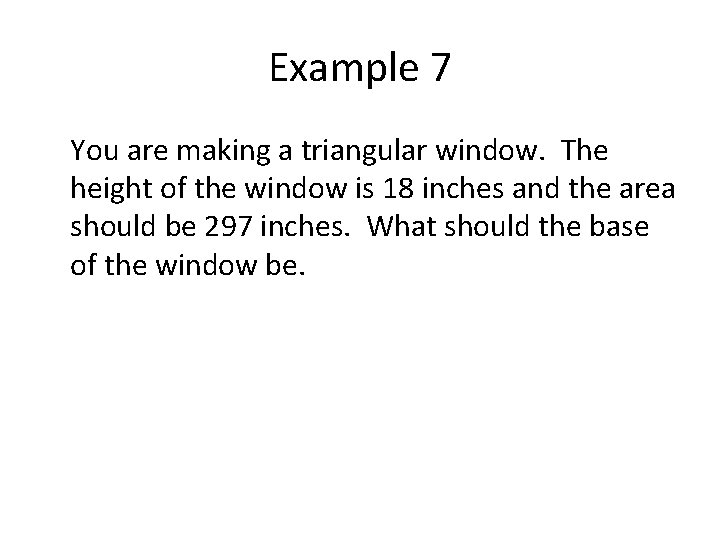 Example 7 You are making a triangular window. The height of the window is Example 7 You are making a triangular window. The height of the window is