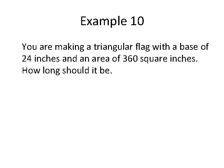 Example 10 You are making a triangular flag with a base of 24 inches Example 10 You are making a triangular flag with a base of 24 inches