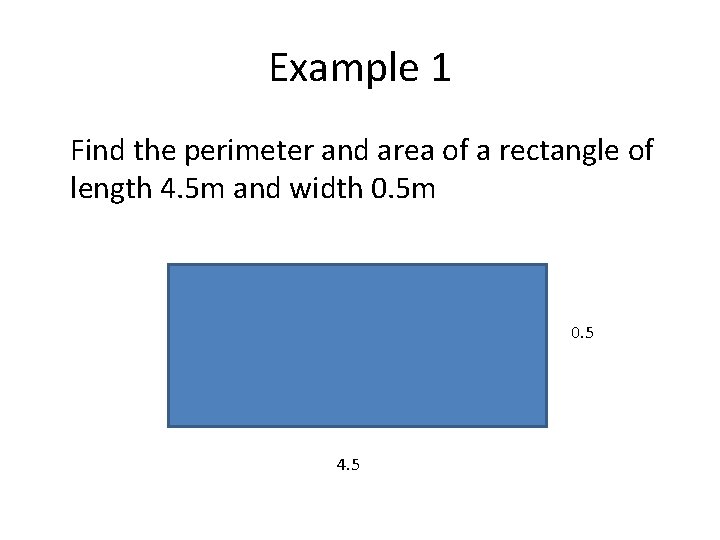 Example 1 Find the perimeter and area of a rectangle of length 4. 5 Example 1 Find the perimeter and area of a rectangle of length 4. 5