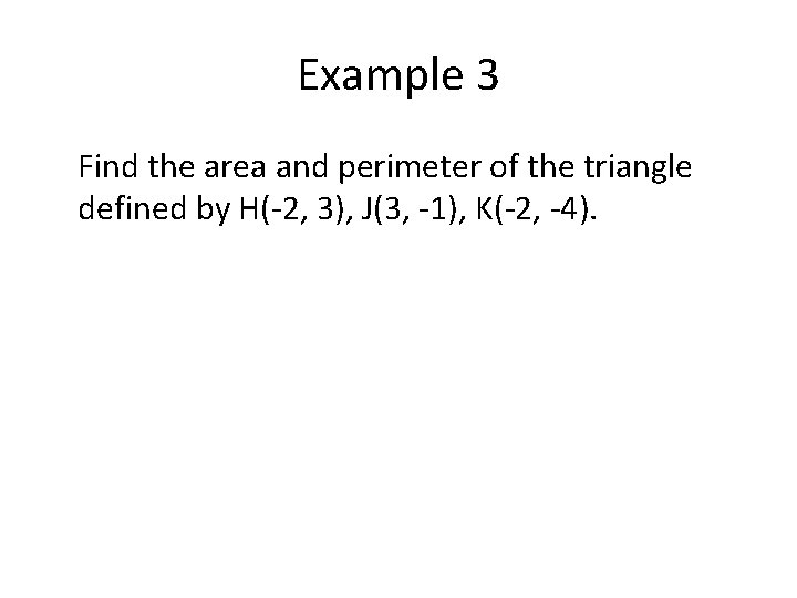 Example 3 Find the area and perimeter of the triangle defined by H(-2, 3), Example 3 Find the area and perimeter of the triangle defined by H(-2, 3),