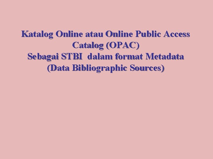 Katalog Online atau Online Public Access Catalog (OPAC) Sebagai STBI dalam format Metadata (Data