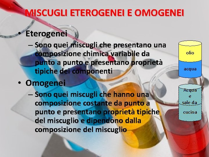 MISCUGLI ETEROGENEI E OMOGENEI • Eterogenei – Sono quei miscugli che presentano una composizione