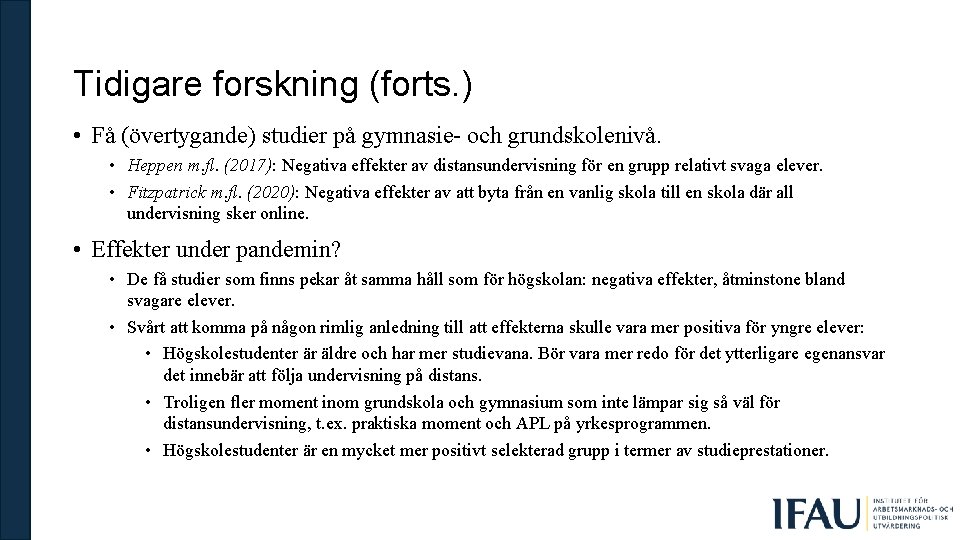 Tidigare forskning (forts. ) • Få (övertygande) studier på gymnasie och grundskolenivå. • Heppen