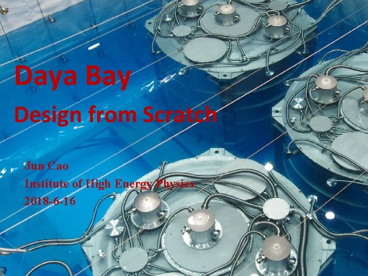 Daya Bay Design from Scratch Jun Cao Institute of High Energy Physics 2018 -6