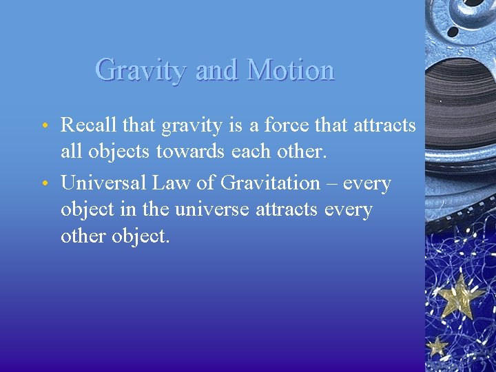 Gravity and Motion • Recall that gravity is a force that attracts all objects