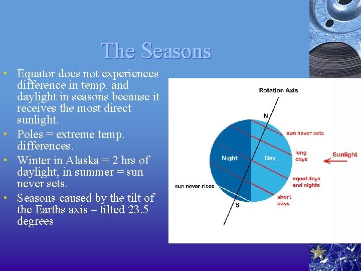 The Seasons • Equator does not experiences difference in temp. and daylight in seasons