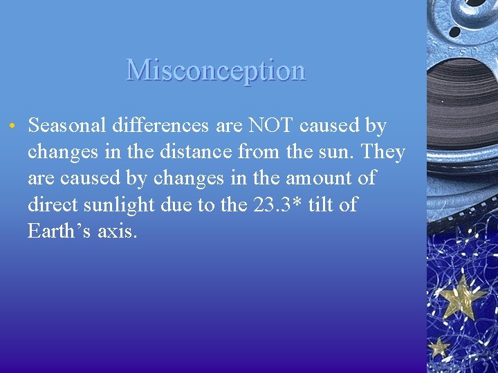 Misconception • Seasonal differences are NOT caused by changes in the distance from the