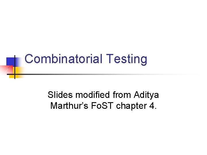 Combinatorial Testing Slides modified from Aditya Marthur’s Fo. ST chapter 4. 