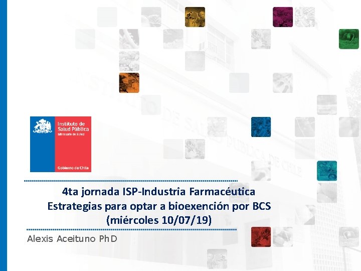 4 ta jornada ISP-Industria Farmacéutica Estrategias para optar a bioexención por BCS (miércoles 10/07/19)