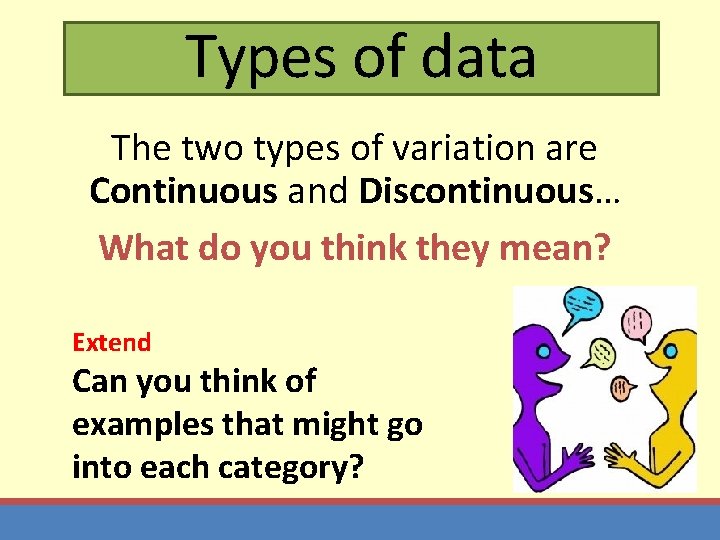 Types of data The two types of variation are Continuous and Discontinuous… What do