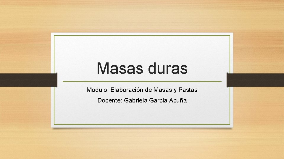 Masas duras Modulo: Elaboración de Masas y Pastas Docente: Gabriela Garcia Acuña 