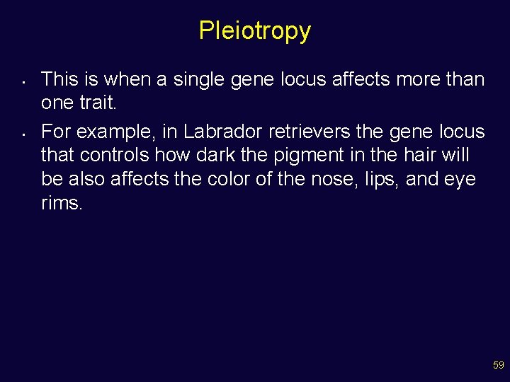 Pleiotropy • • This is when a single gene locus affects more than one