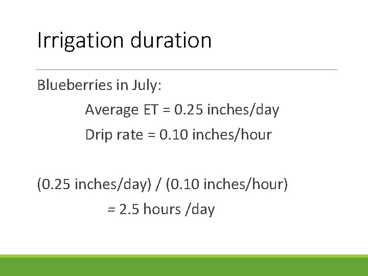 Irrigation duration Blueberries in July: Average ET = 0. 25 inches/day Drip rate =