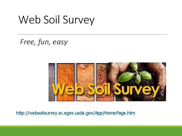 Web Soil Survey Free, fun, easy http: //websoilsurvey. sc. egov. usda. gov/App/Home. Page. htm