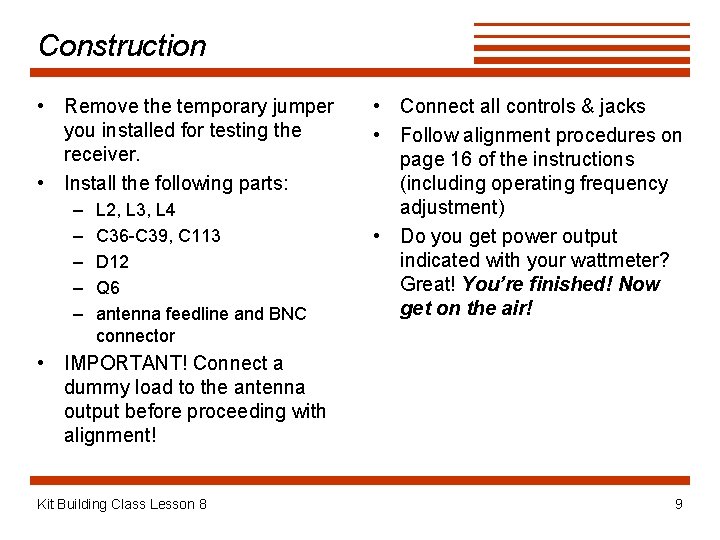 Construction • Remove the temporary jumper you installed for testing the receiver. • Install