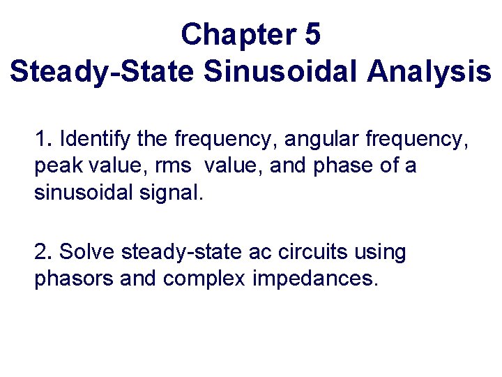 Chapter 5 Steady-State Sinusoidal Analysis 1. Identify the frequency, angular frequency, peak value, rms