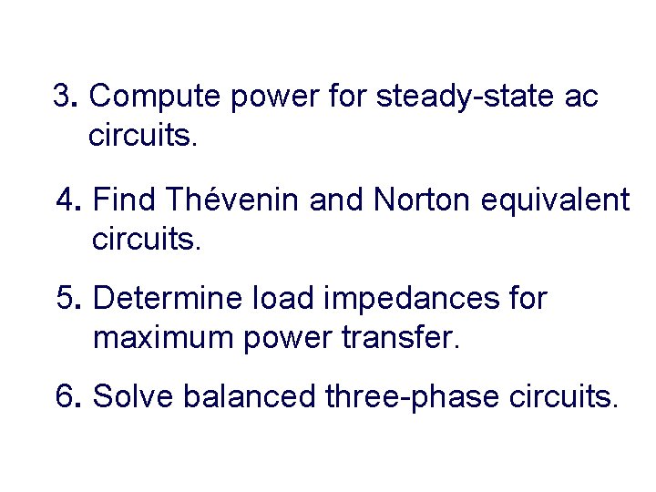 3. Compute power for steady-state ac circuits. 4. Find Thévenin and Norton equivalent circuits.