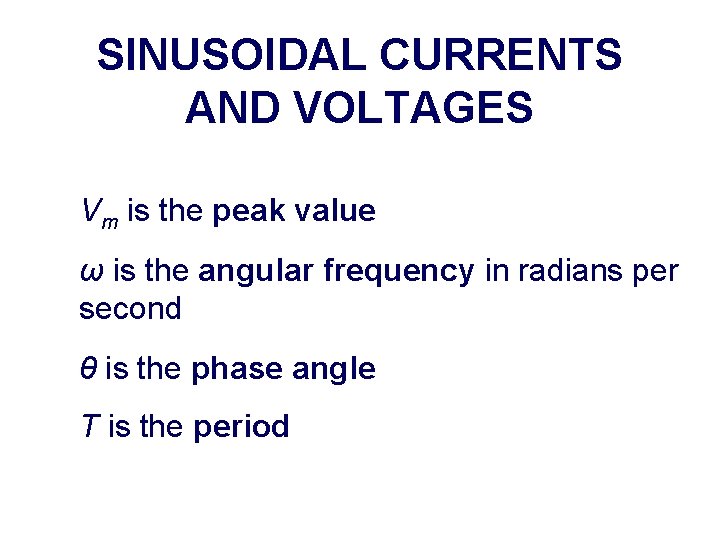 SINUSOIDAL CURRENTS AND VOLTAGES Vm is the peak value ω is the angular frequency