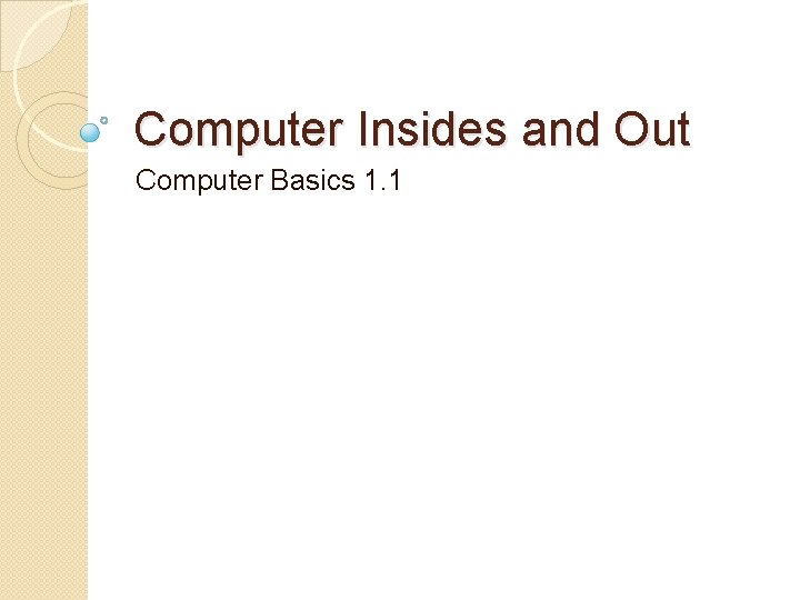 Computer Insides and Out Computer Basics 1. 1 