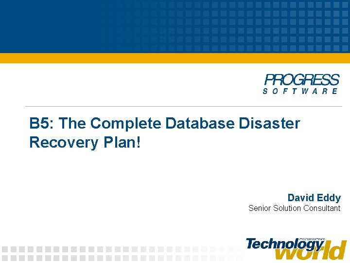 B 5: The Complete Database Disaster Recovery Plan! David Eddy Senior Solution Consultant 