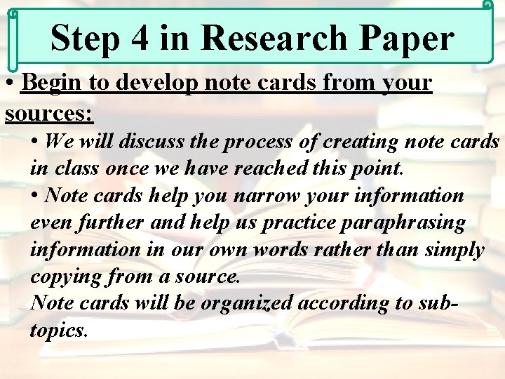 Step 4 in Research Paper • Begin to develop note cards from your sources:
