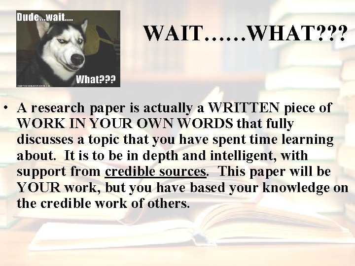 WAIT……WHAT? ? ? • A research paper is actually a WRITTEN piece of WORK