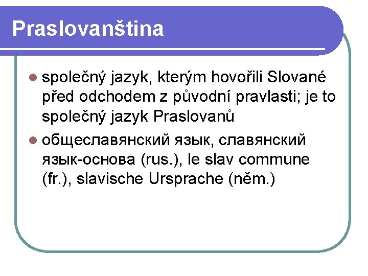 Praslovanština l společný jazyk, kterým hovořili Slované před odchodem z původní pravlasti; je to Praslovanština l společný jazyk, kterým hovořili Slované před odchodem z původní pravlasti; je to