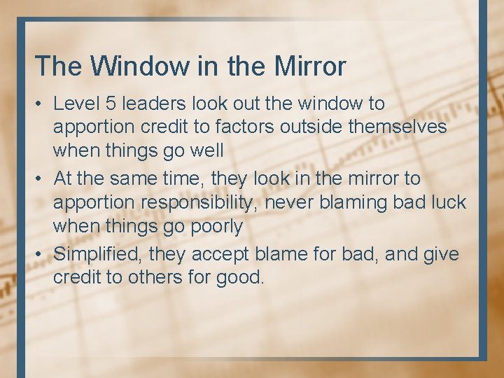 The Window in the Mirror • Level 5 leaders look out the window to The Window in the Mirror • Level 5 leaders look out the window to