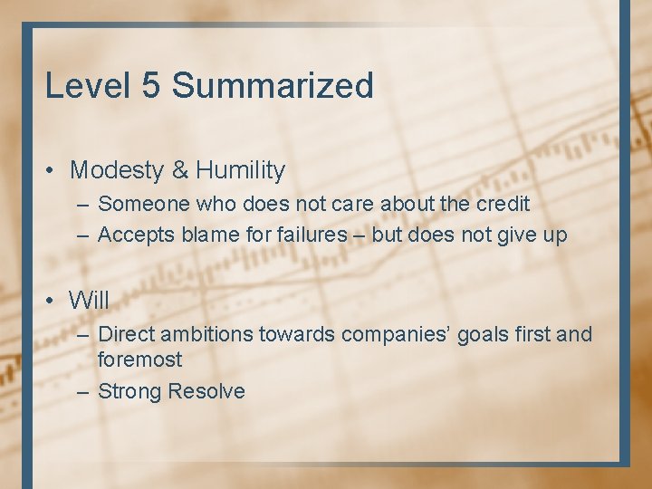 Level 5 Summarized • Modesty & Humility – Someone who does not care about Level 5 Summarized • Modesty & Humility – Someone who does not care about
