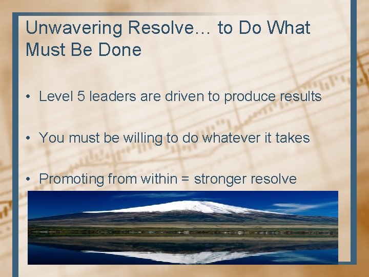 Unwavering Resolve… to Do What Must Be Done • Level 5 leaders are driven Unwavering Resolve… to Do What Must Be Done • Level 5 leaders are driven