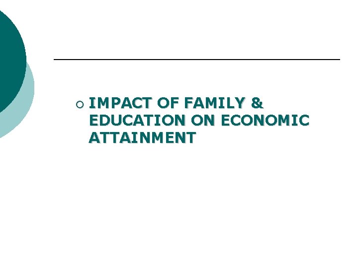 ¡ IMPACT OF FAMILY & EDUCATION ON ECONOMIC ATTAINMENT 