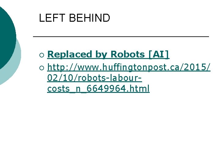 LEFT BEHIND Replaced by Robots [AI] ¡ http: //www. huffingtonpost. ca/2015/ 02/10/robots-labourcosts_n_6649964. html ¡