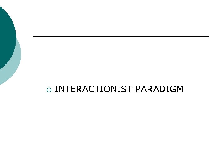 ¡ INTERACTIONIST PARADIGM 