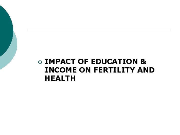 ¡ IMPACT OF EDUCATION & INCOME ON FERTILITY AND HEALTH 