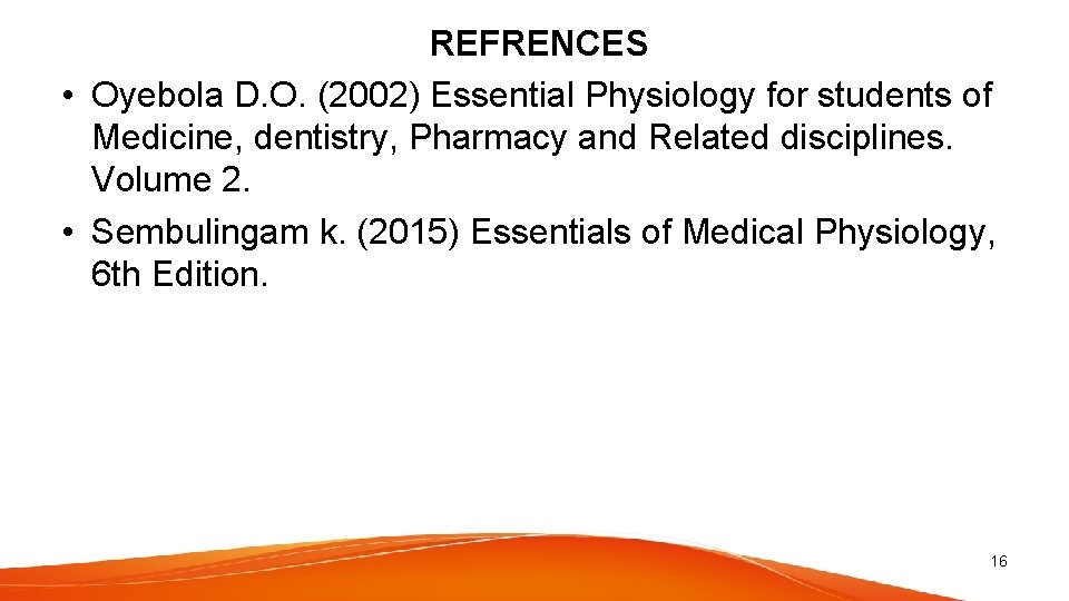 REFRENCES • Oyebola D. O. (2002) Essential Physiology for students of Medicine, dentistry, Pharmacy