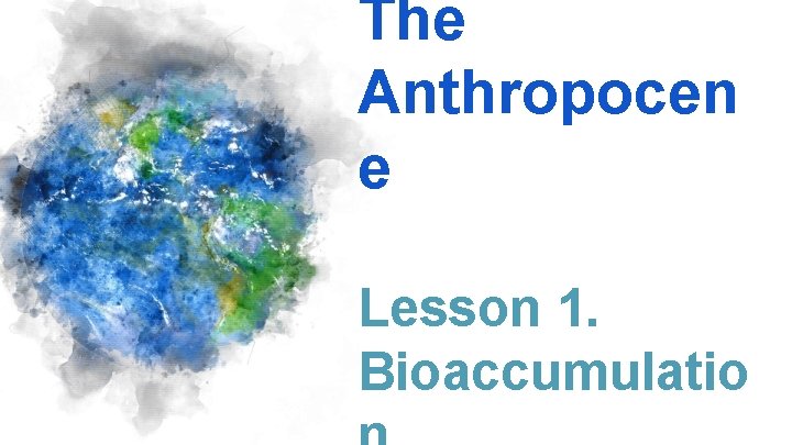 The Anthropocen e Lesson 1. Bioaccumulatio 