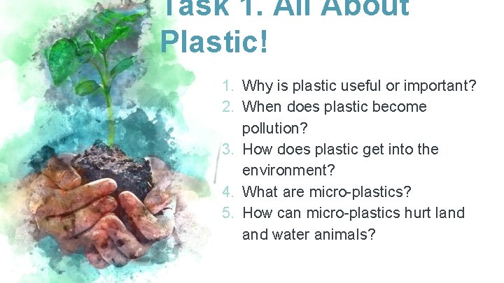 Task 1. All About Plastic! 1. Why is plastic useful or important? 2. When