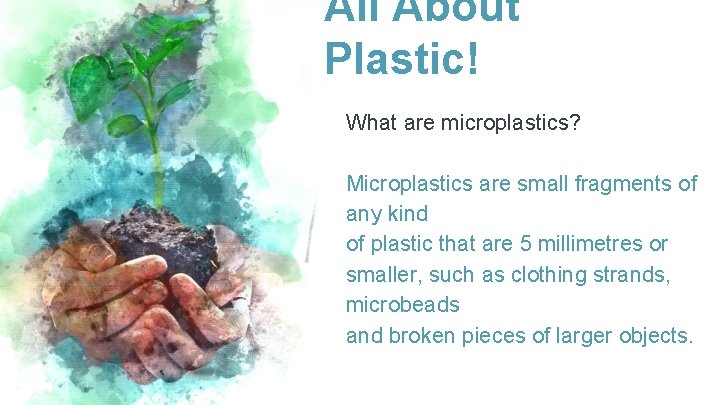 All About Plastic! What are microplastics? Microplastics are small fragments of any kind of