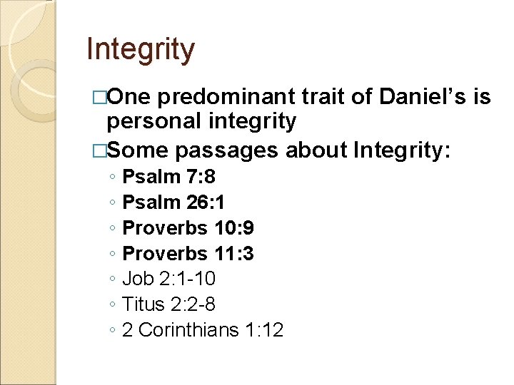 Integrity �One predominant trait of Daniel’s is personal integrity �Some passages about Integrity: ◦ Integrity �One predominant trait of Daniel’s is personal integrity �Some passages about Integrity: ◦